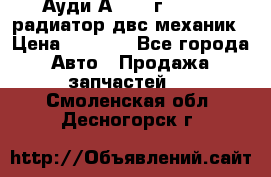 Ауди А4/1995г 1,6 adp радиатор двс механик › Цена ­ 2 500 - Все города Авто » Продажа запчастей   . Смоленская обл.,Десногорск г.